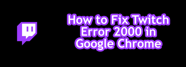 كيفية إصلاح خطأ Twitch 2000 في صورة Google Chrome - 1-Twitch-Error-2000-Featured